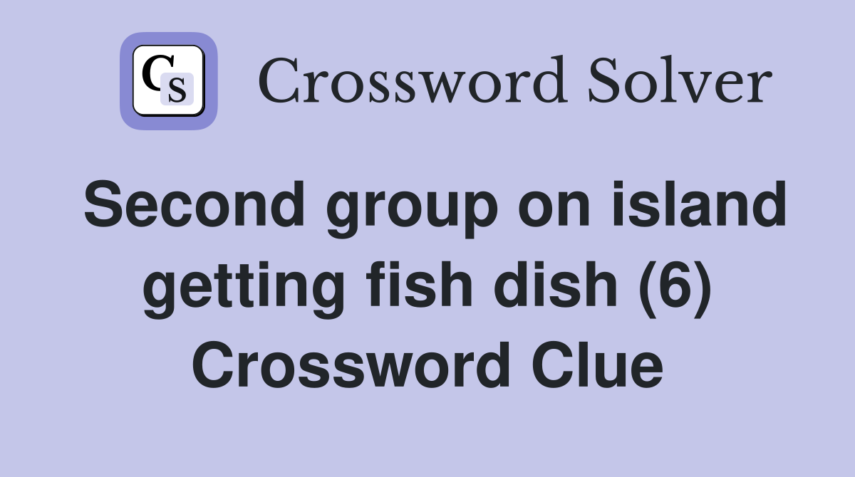 Second group on island getting fish dish (6) Crossword Clue Answers